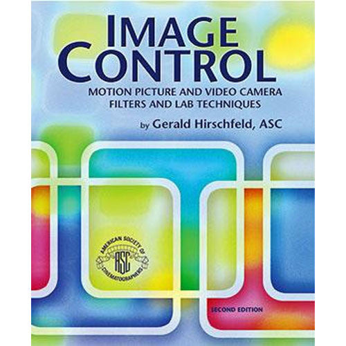 ASC Press Book: Image Control: Motion Picture and Video Camera Filters and Lab Techniques, 2nd Edition by Gerald Hirschfeld