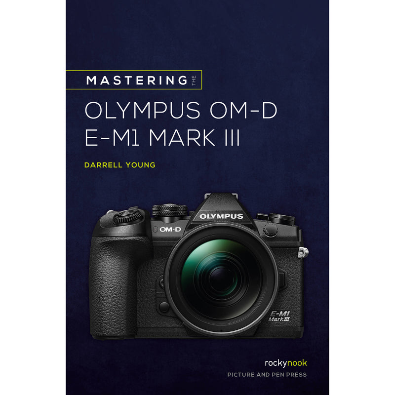 Darrell Young MASTERING THE OLYMPUS OM-D E-M1 MARK III