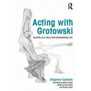 Focal Press Acting with Grotowski: Theatre as a Field for Experiencing Life
