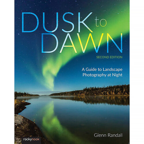 Rocky Nook Dusk to Dawn: A Guide to Landscape Photography at Night (2nd Edition)