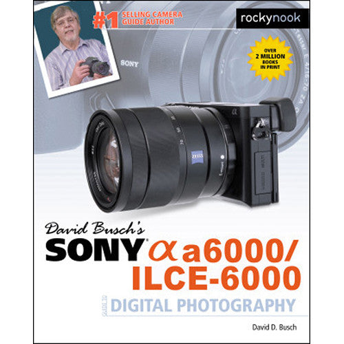 David D. Busch Sony Alpha a6000/ILCE-6000 Guide to Digital Photography