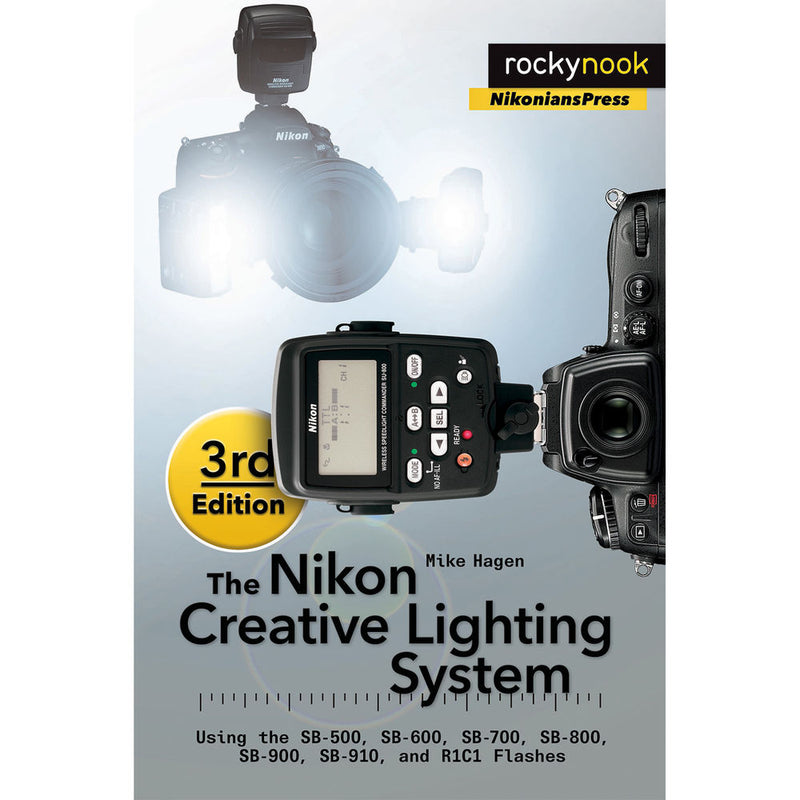 Mike Hagen The Nikon Creative Lighting System, 3rd Edition: Using the SB-500, SB-600, SB-700, SB-800, SB-900, SB-910 and R1C1 Flashes